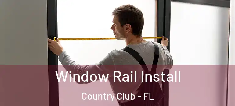  Window Rail Install Country Club - FL